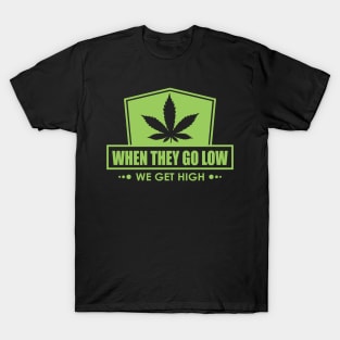 When They Go Low, We Get High T-Shirt